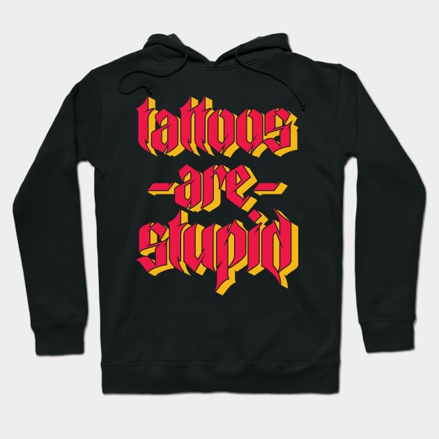 Tattoos Are Stupid Hoodie by Emma